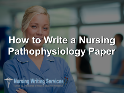 How to Write a Nursing Pathophysiology Paper