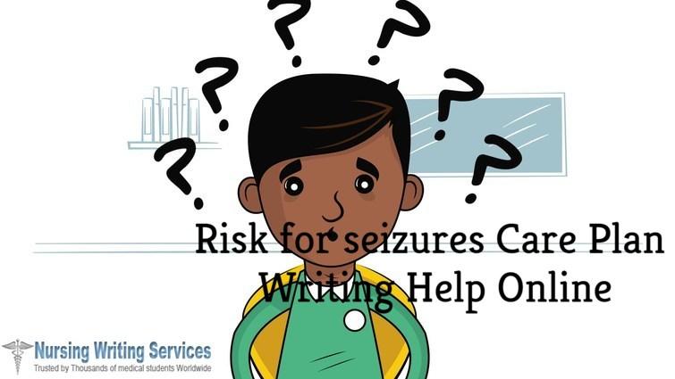 Risk for seizures Care Plan Writing Help Online